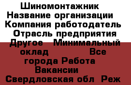 Шиномонтажник › Название организации ­ Компания-работодатель › Отрасль предприятия ­ Другое › Минимальный оклад ­ 20 000 - Все города Работа » Вакансии   . Свердловская обл.,Реж г.